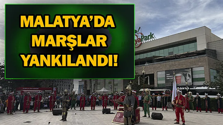 Malatya'da marşlar yankılandı!
