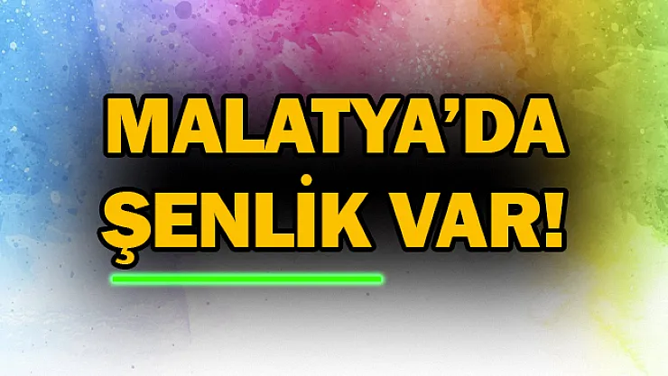 Malatya'da şenlik var!