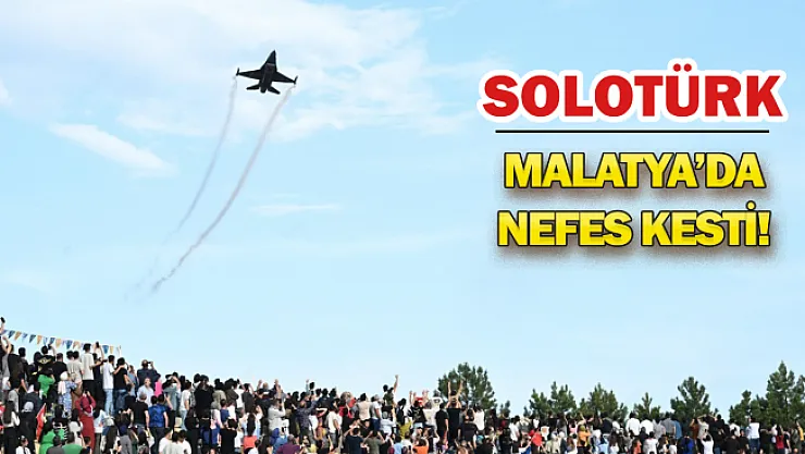 Malatya'da SOLOTÜRK gösterisi nefes kesti