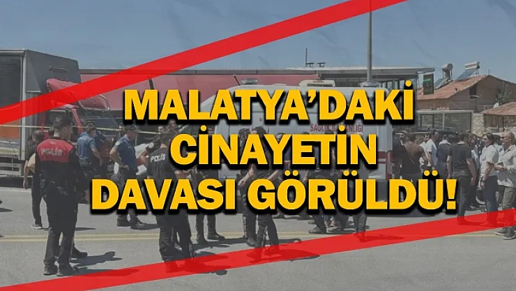 Malatya'daki cinayetin davası görüldü!