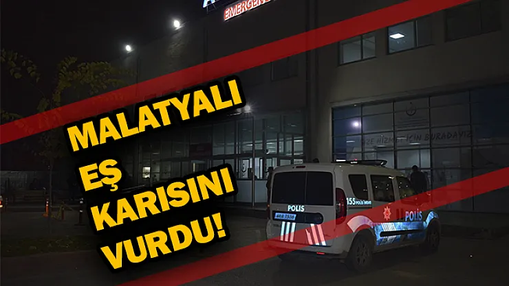 Malatyalı eş karısını vurdu!