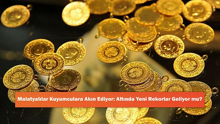 Malatyalılar Kuyumculara Akın Ediyor: Altında Yeni Rekorlar Geliyor mu?