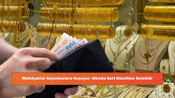 Malatyalılar Kuyumculara Koşuyor: Altında Sert Düzeltme Gelebilir