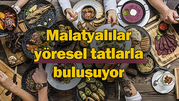 Malatyalılar yöresel tatlarla buluşuyor