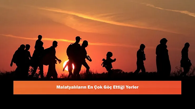 Malatyalıların En Çok Göç Ettiği Yerler