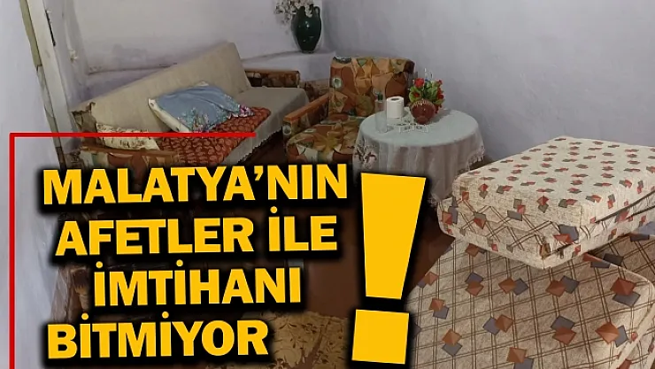 Malatya'nın afetlerle imtihanı bitmiyor