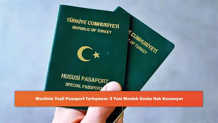 Mecliste Yeşil Pasaport Tartışması: 3 Yeni Meslek Grubu Hak Kazanıyor