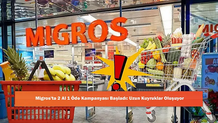 Migros'ta 2 Al 1 Öde Kampanyası Başladı: Uzun Kuyruklar Oluşuyor