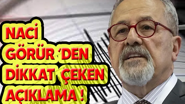 Naci Görür'den dikkat çeken açıklama!