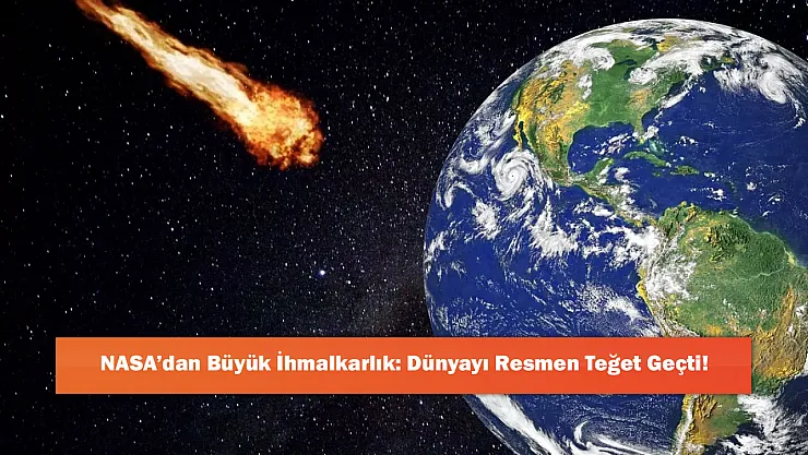 NASA'dan Büyük İhmalkarlık: Dünyayı Resmen Teğet Geçti!