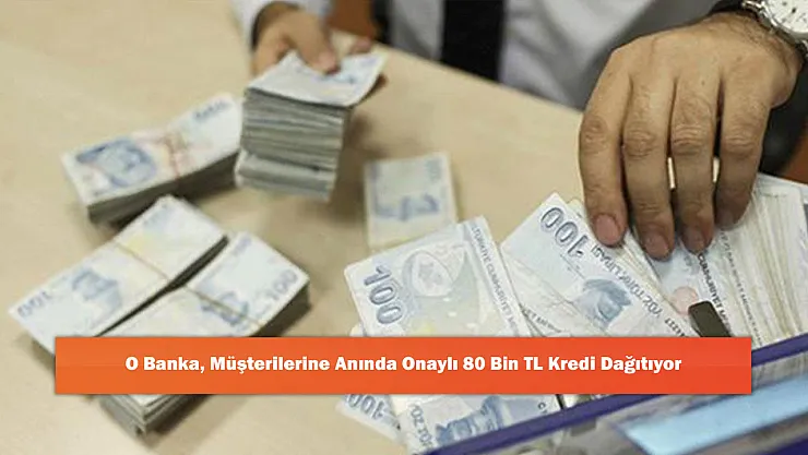 O Banka, Müşterilerine Anında Onaylı 80 Bin TL Kredi Dağıtıyor