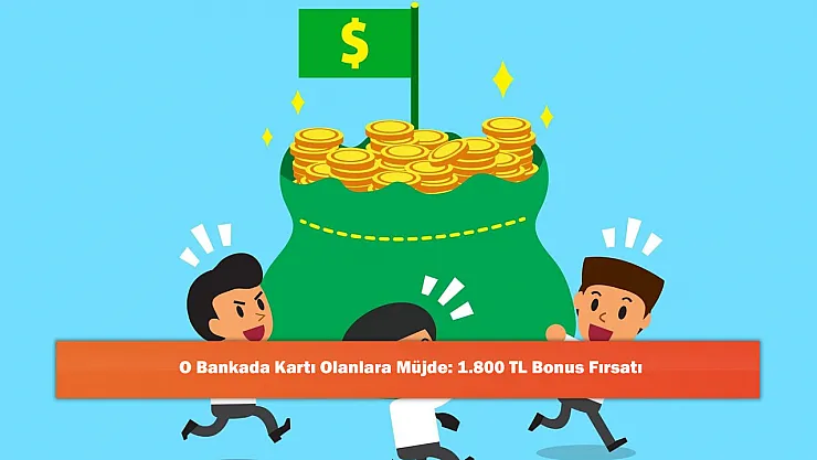 O Bankada Kartı Olanlara Müjde: 1.800 TL Bonus Fırsatı
