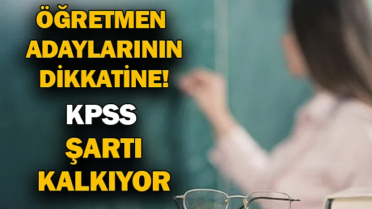 Öğretmen adaylarının dikkatine! Kpss şartı kalkıyor