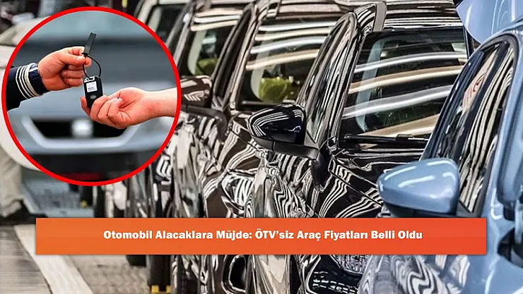 Otomobil Alacaklara Müjde: ÖTV'siz Araç Fiyatları Belli Oldu