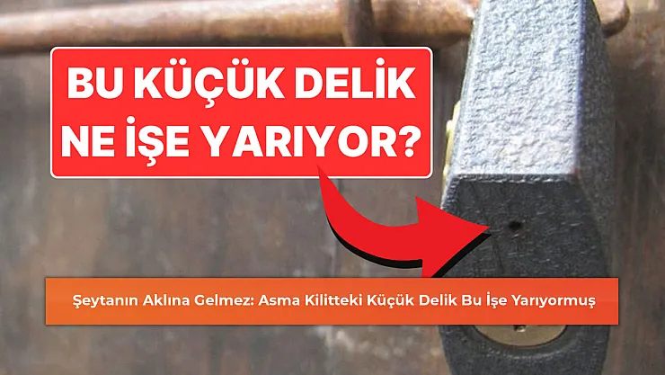 Şeytanın Aklına Gelmez: Asma Kilitteki Küçük Delik Bu İşe Yarıyormuş
