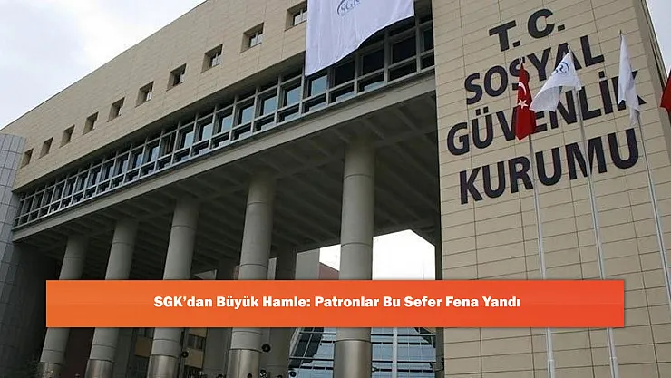 SGK'dan Büyük Hamle: Patronlar Bu Sefer Fena Yandı