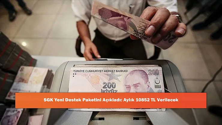 SGK Yeni Destek Paketini Açıkladı: Aylık 10852 TL Verilecek