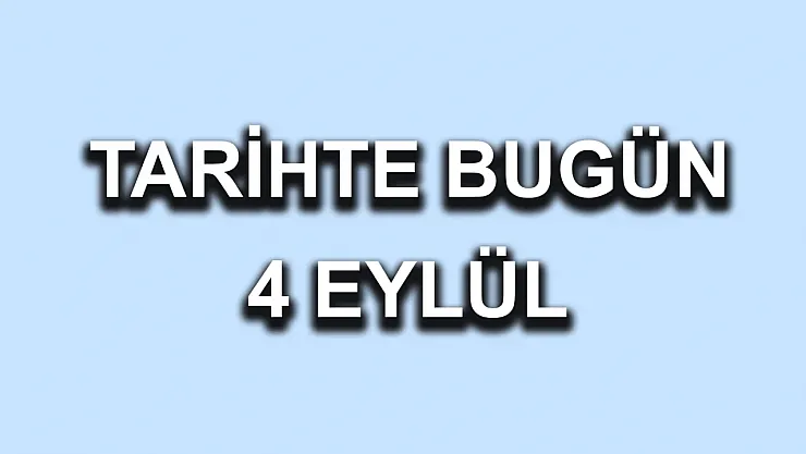 Tarihte Bugün: 4 Eylül'de Yaşanan Önemli Olaylar