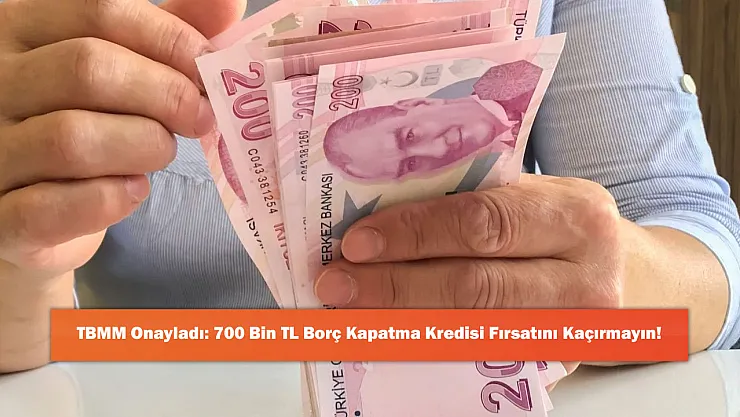 TBMM Onayladı: 700 Bin TL Borç Kapatma Kredisi Fırsatını Kaçırmayın!
