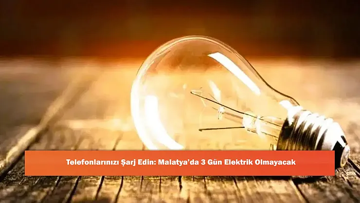 Telefonlarınızı Şarj Edin: Malatya'da 3 Gün Elektrik Olmayacak