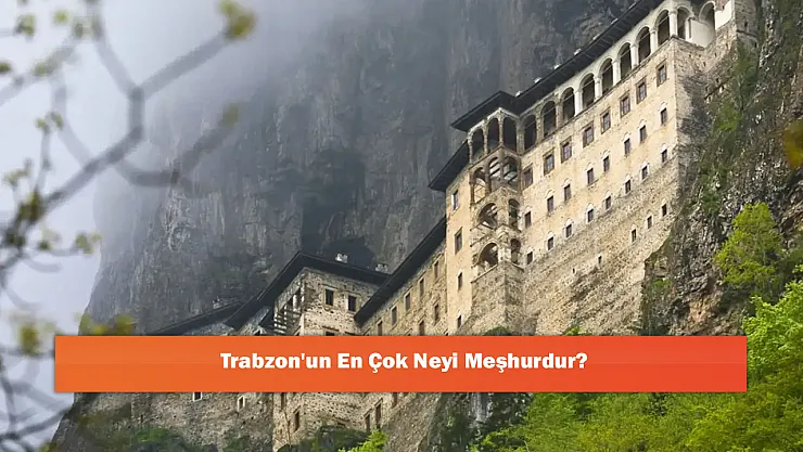 Trabzon'un En Çok Neyi Meşhurdur?