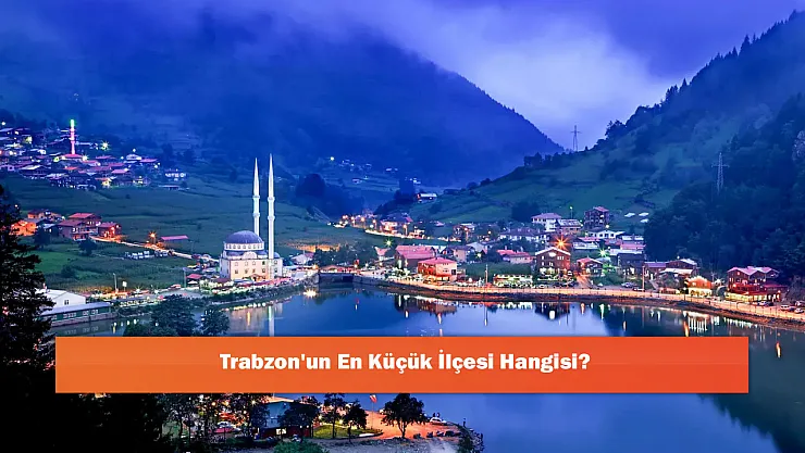 Trabzon'un En Küçük İlçesi Hangisi?