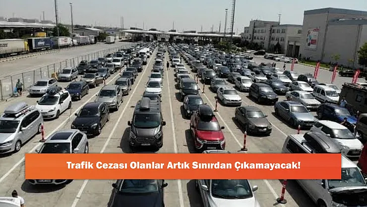 Trafik Cezası Olanlar Artık Sınırdan Çıkamayacak!