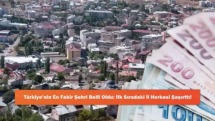 Türkiye'nin En Fakir Şehri Belli Oldu: Yoksulluk Rekor Kırdı, İlk Sıradaki İl Herkesi Şaşırttı!