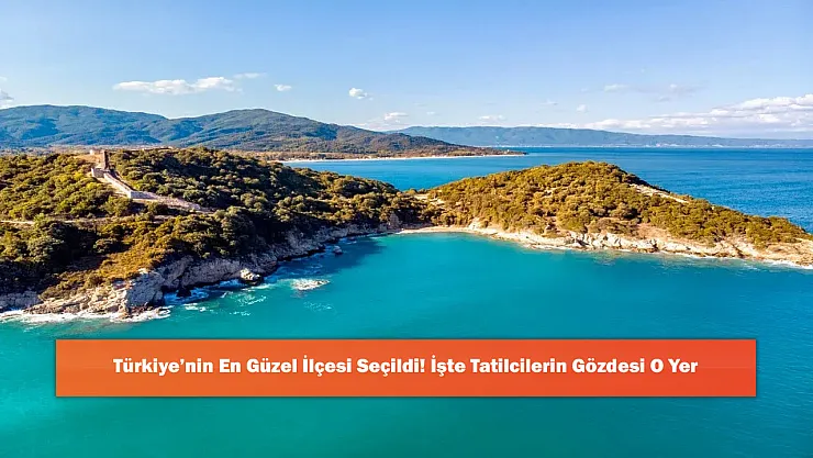 Türkiye'nin En Güzel İlçesi Seçildi! İşte Tatilcilerin Gözdesi O Yer