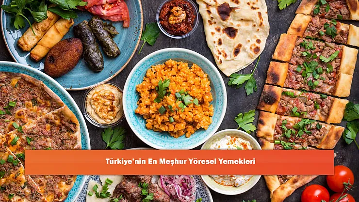 Türkiye'nin En Meşhur Yöresel Yemekleri