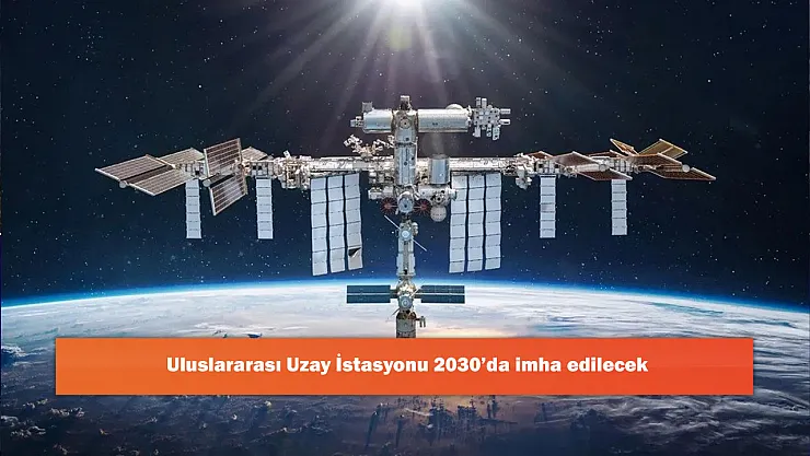 Uzayda Bir Dönem Sona Eriyor: Uluslararası Uzay İstasyonu 2030'da Kontrollü Şekilde İmha Edilecek