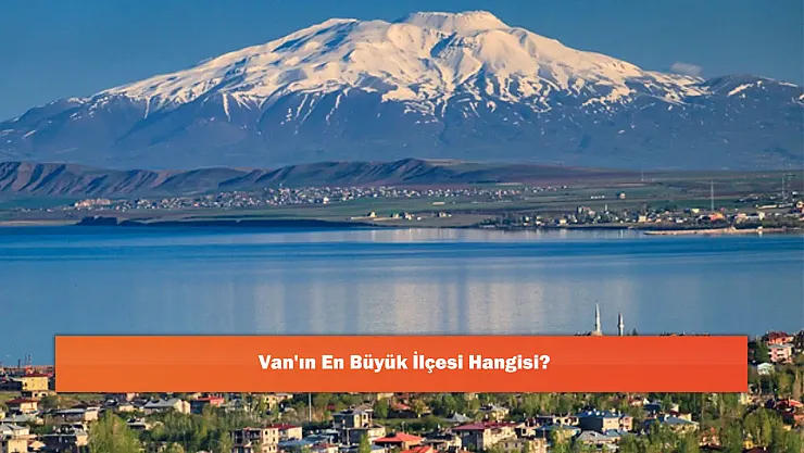Van'ın En Büyük İlçesi Hangisi?