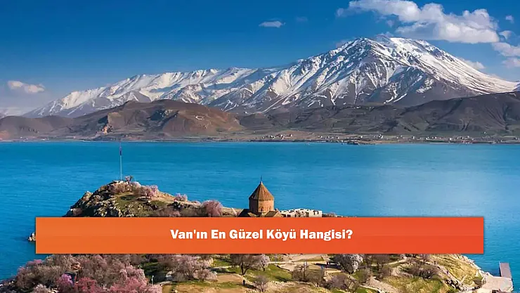 Van'ın En Güzel Köyü Hangisi?