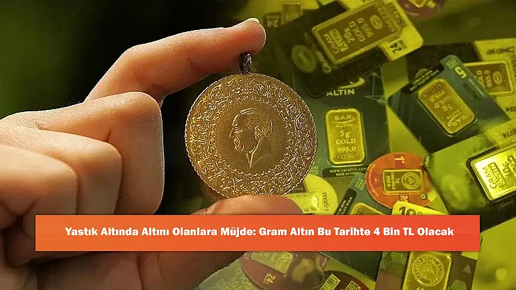 Yastık Altında Altını Olanlara Müjde: Gram Altın Bu Tarihte 4 Bin TL Olacak