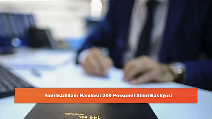 Yeni İstihdam Hamlesi: 200 Personel Alımı Başlıyor!