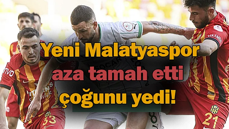Yeni Malatyaspor aza tamah etti çoğunu yedi