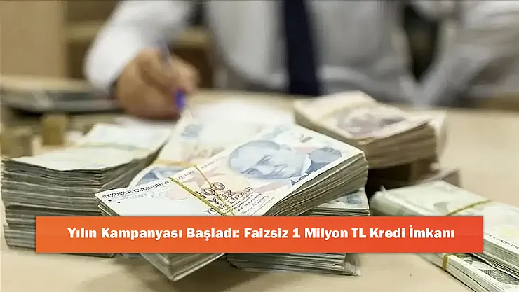 Yılın Kampanyası Başladı: Faizsiz 1 Milyon TL Kredi İmkanı