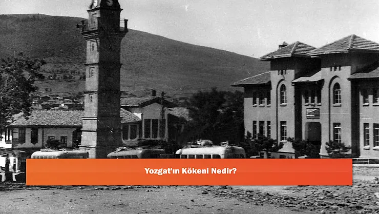 Yozgat'ın Kökeni Nedir?
