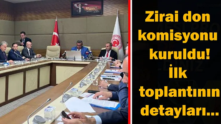 Zirai don komisyonu ilk toplantısını yaptı