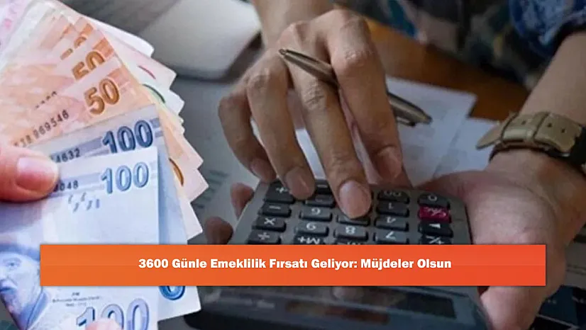 3600 Günle Emeklilik Fırsatı Geliyor: Müjdeler Olsun