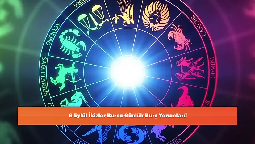 6 Eylül İkizler Burcu Günlük Burç Yorumları!