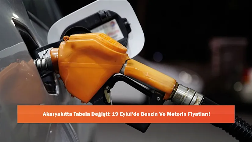 Akaryakıtta Tabela Değişti: 19 Eylül'de Benzin Ve Motorin Fiyatları!