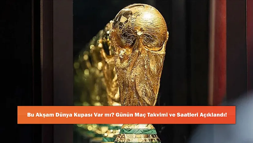 Bu Akşam Dünya Kupası Var mı? Günün Maç Takvimi ve Saatleri Açıklandı!