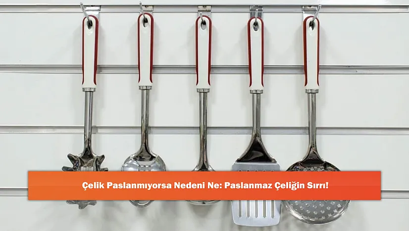 Çelik Paslanmıyorsa Nedeni Ne: Paslanmaz Çeliğin Sırrı!