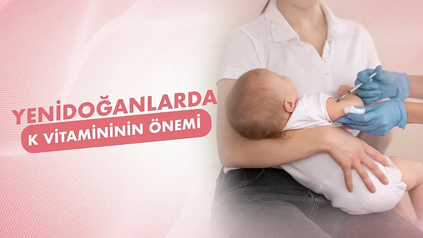 Doğum Sonrası K Vitamini Hayati Bir Koruma Sağlıyor: Uzmanlardan Ailelere Kritik Uyarı