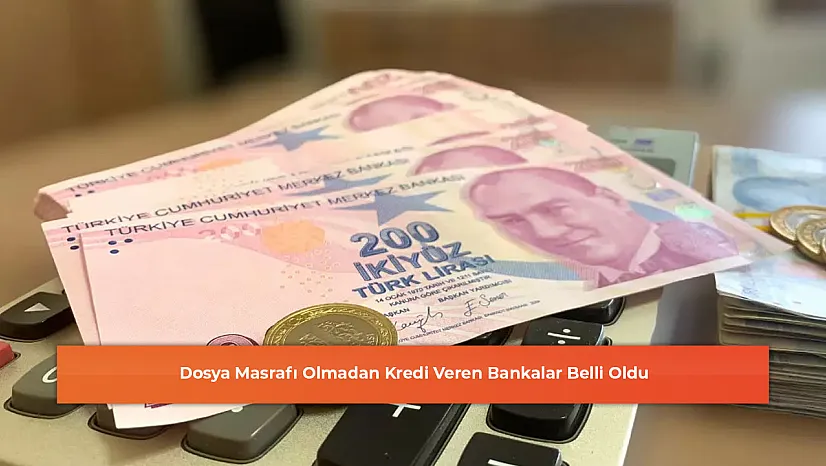 Dosya Masrafı Olmadan Kredi Veren Bankalar Belli Oldu