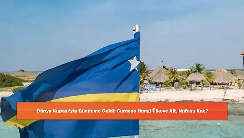 Dünya Kupası'yla Gündeme Geldi: Curaçao Hangi Ülkeye Ait, Nüfusu Kaç?