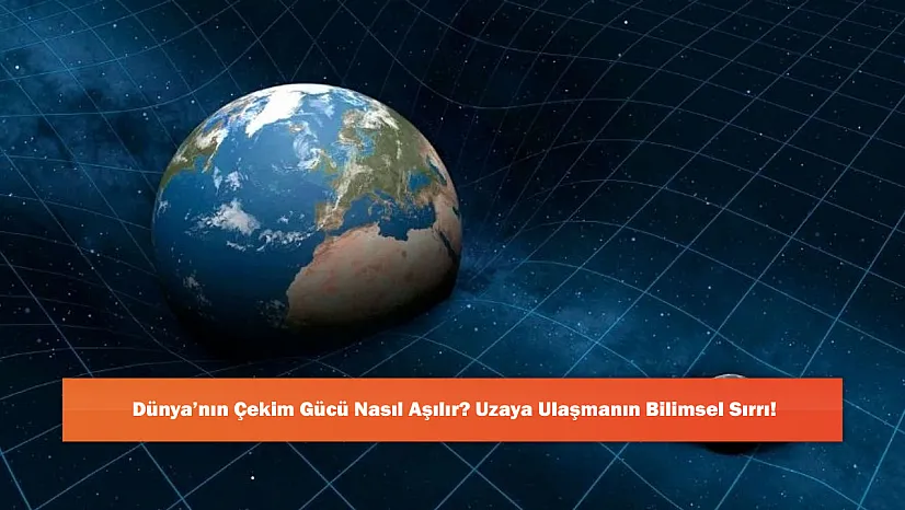 Dünya'nın Çekim Gücü Nasıl Aşılır? Uzaya Ulaşmanın Bilimsel Sırrı!