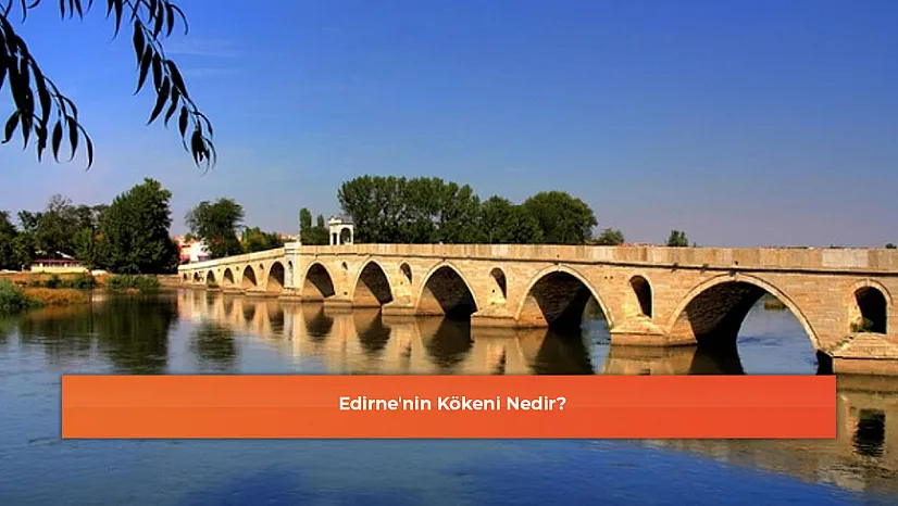 Edirne'nin Kökeni Nedir?