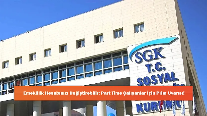Emeklilik Hesabınızı Değiştirebilir: Part Time Çalışanlar İçin Prim Uyarısı!